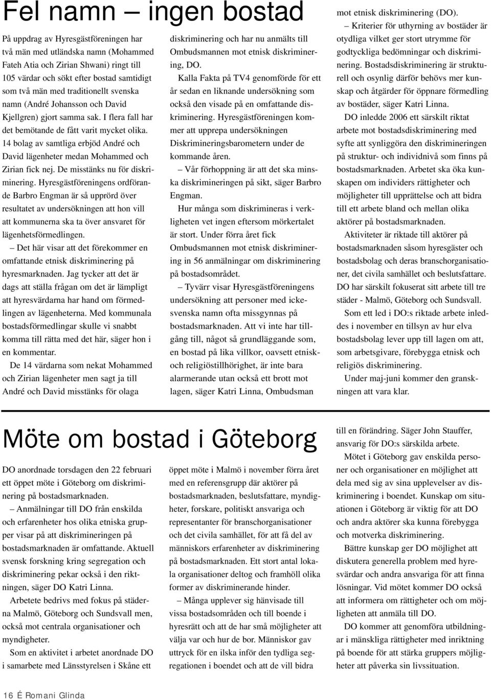 14 bolag av samtliga erbjöd André och David lägenheter medan Mohammed och Zirian fick nej. De misstänks nu för diskriminering.