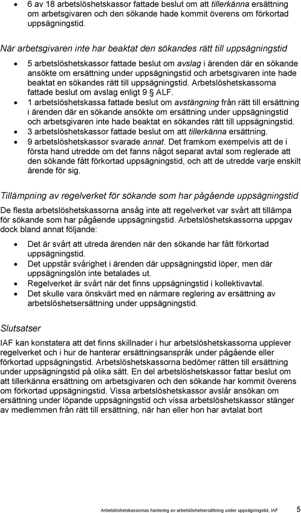 arbetsgivaren inte hade beaktat en sökandes rätt till uppsägningstid. Arbetslöshetskassorna fattade beslut om avslag enligt 9 ALF.