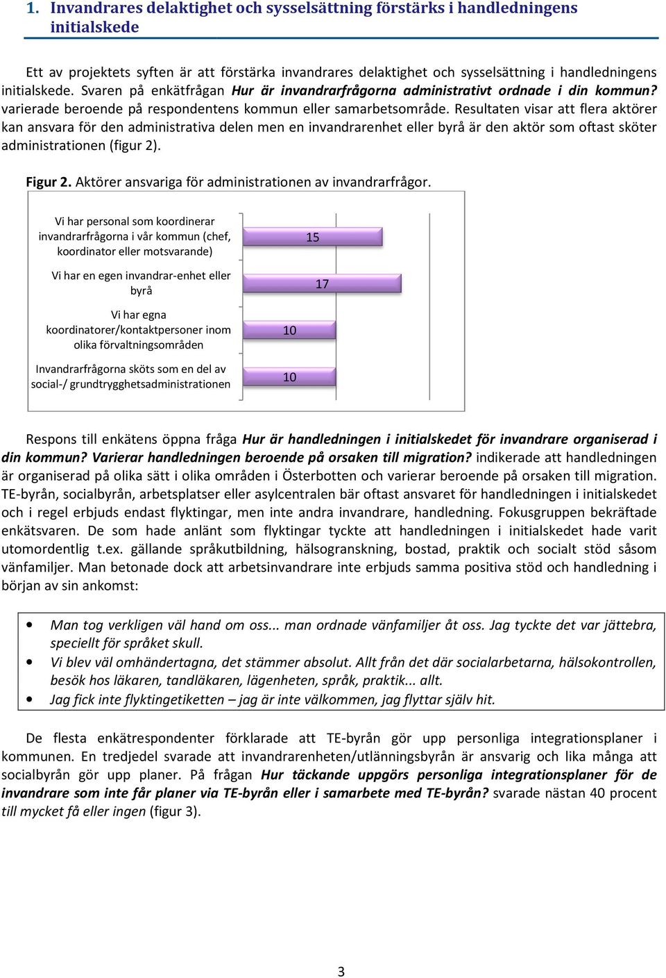 Resultaten visar att flera aktörer kan ansvara för den administrativa delen men en invandrarenhet eller byrå är den aktör som oftast sköter administrationen (figur 2). Figur 2.