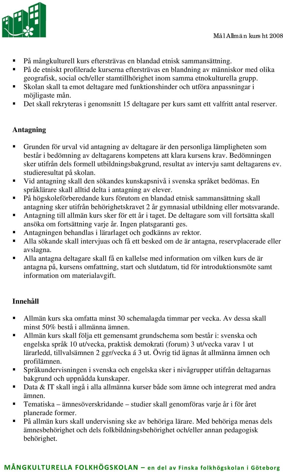 Skolan skall ta emot deltagare med funktionshinder och utföra anpassningar i möjligaste mån. Det skall rekryteras i genomsnitt 15 deltagare per kurs samt ett valfritt antal reserver.