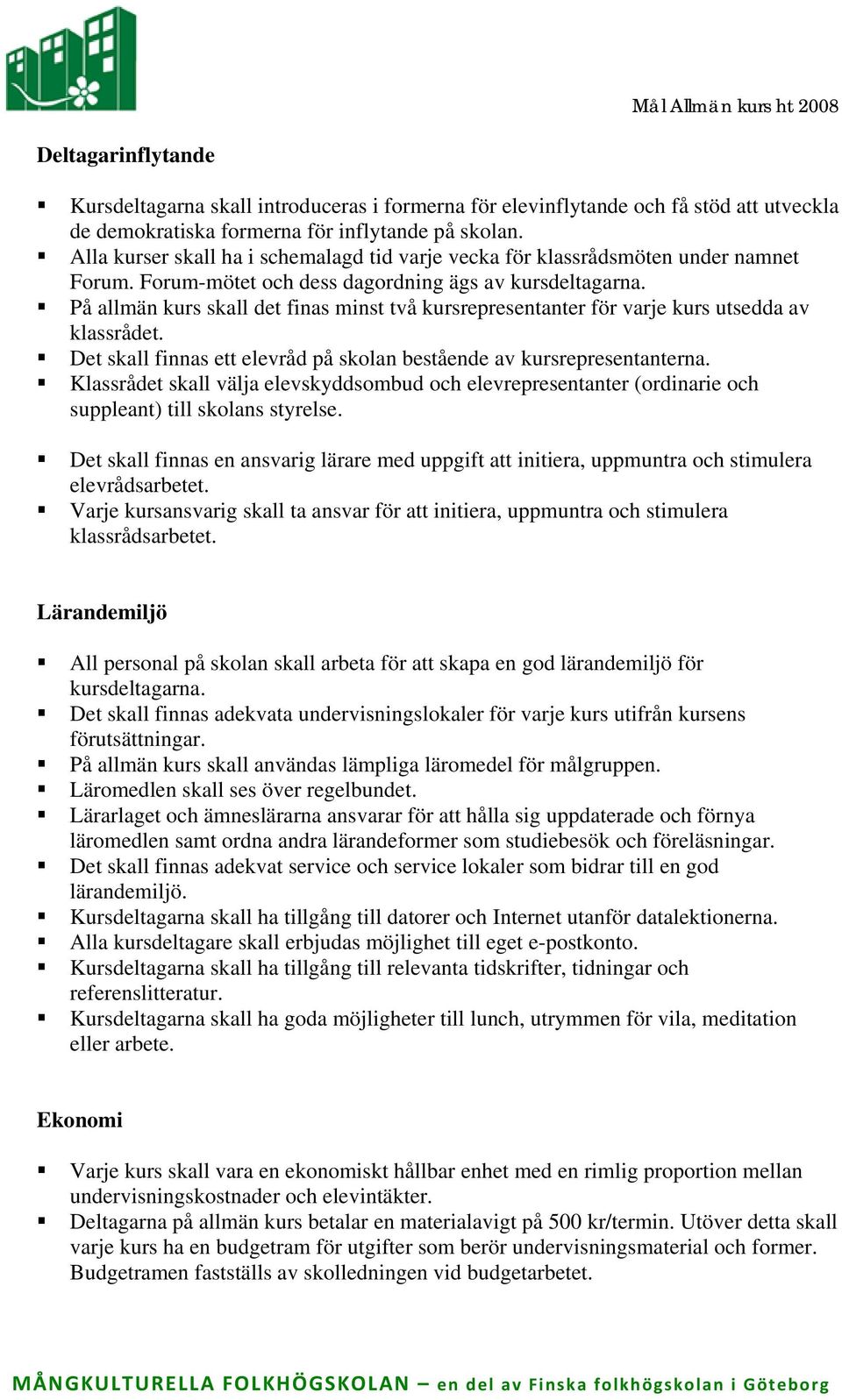 På allmän kurs skall det finas minst två kursrepresentanter för varje kurs utsedda av klassrådet. Det skall finnas ett elevråd på skolan bestående av kursrepresentanterna.