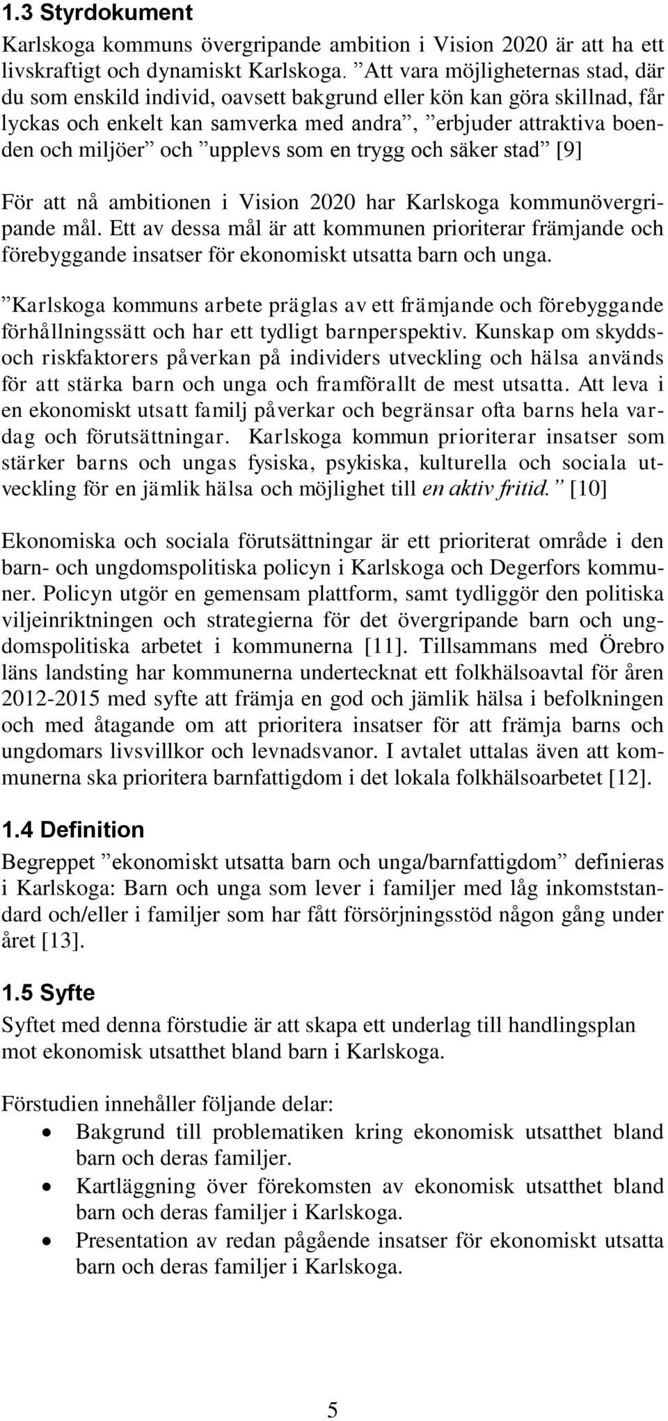 upplevs som en trygg och säker stad [9] För att nå ambitionen i Vision 2020 har Karlskoga kommunövergripande mål.