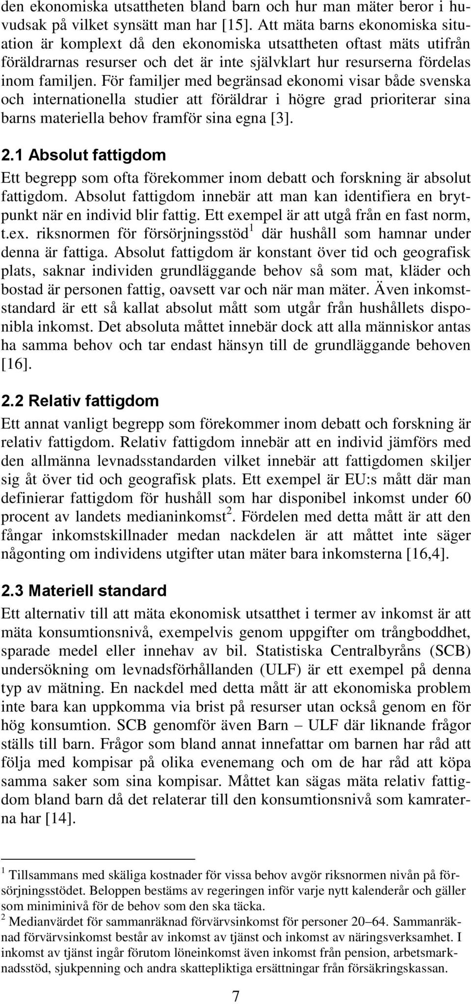 För familjer med begränsad ekonomi visar både svenska och internationella studier att föräldrar i högre grad prioriterar sina barns materiella behov framför sina egna [3]. 2.