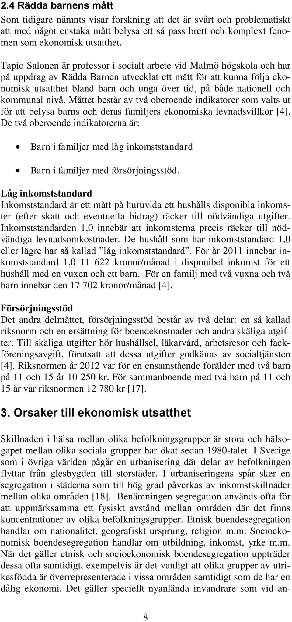 nationell och kommunal nivå. Måttet består av två oberoende indikatorer som valts ut för att belysa barns och deras familjers ekonomiska levnadsvillkor [4].