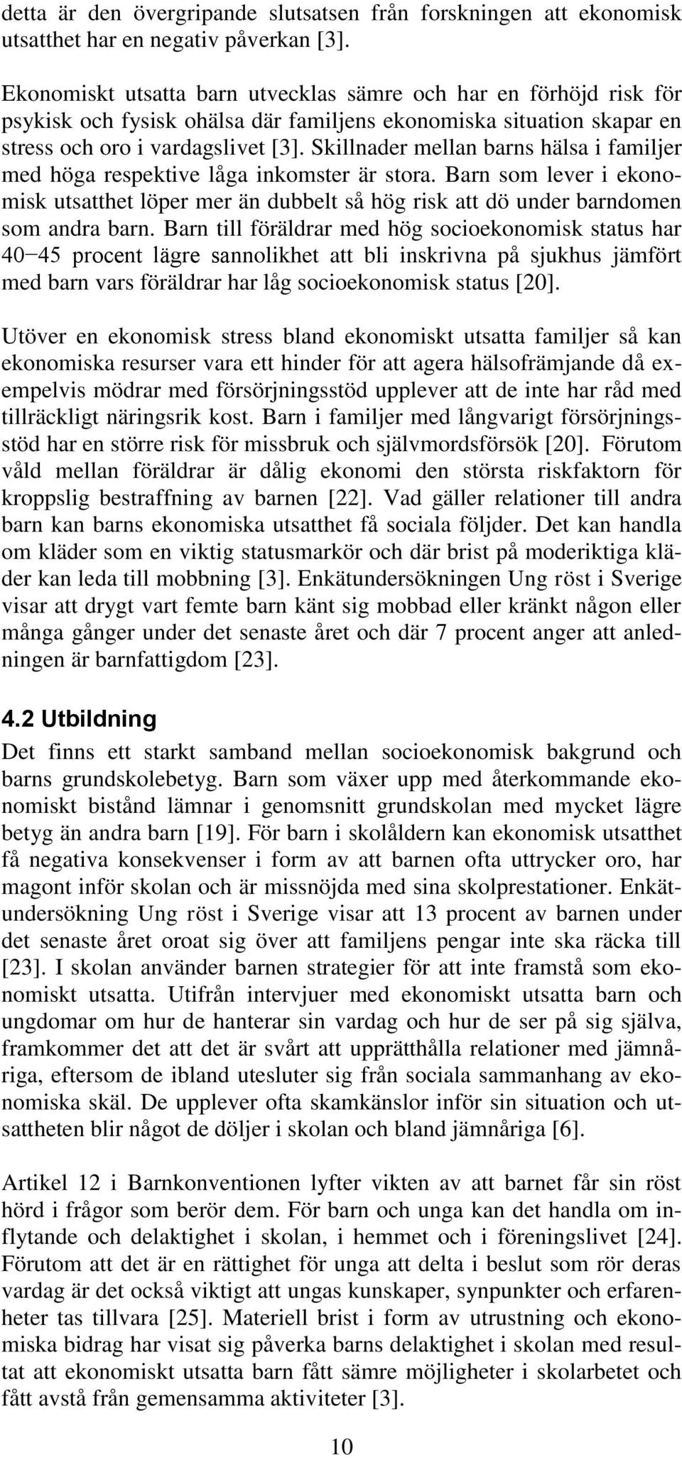 Skillnader mellan barns hälsa i familjer med höga respektive låga inkomster är stora. Barn som lever i ekonomisk utsatthet löper mer än dubbelt så hög risk att dö under barndomen som andra barn.