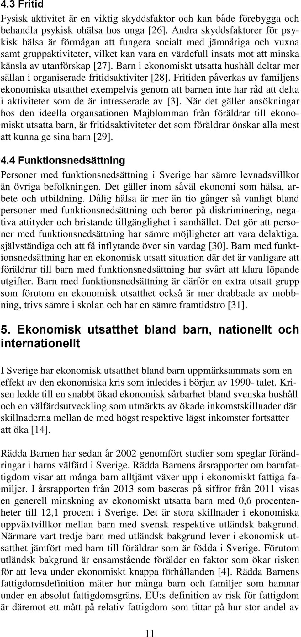 Barn i ekonomiskt utsatta hushåll deltar mer sällan i organiserade fritidsaktiviter [28].