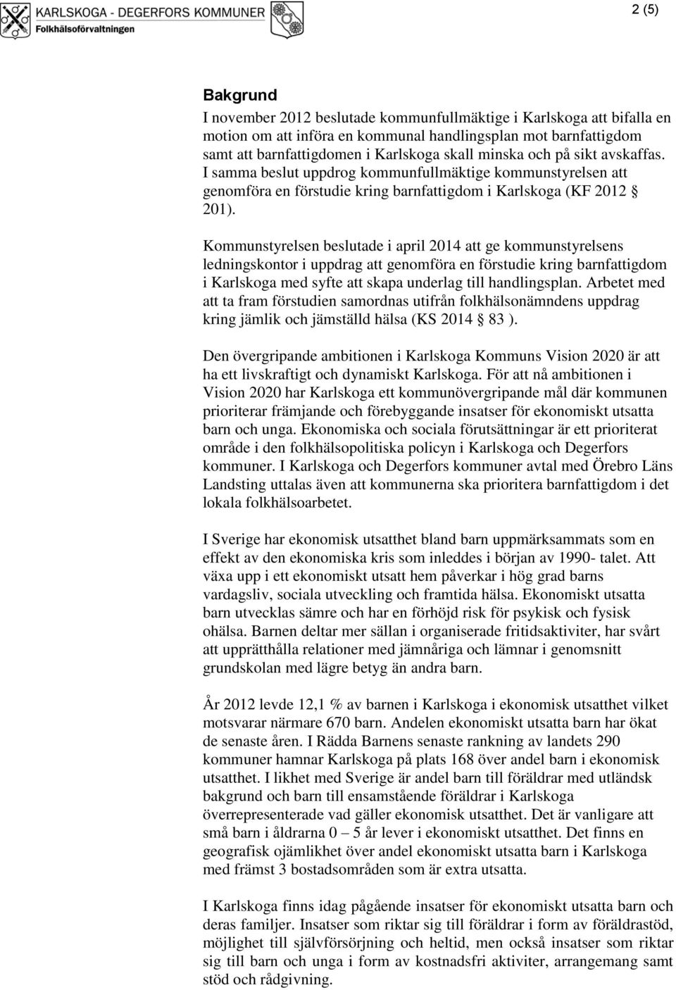 Kommunstyrelsen beslutade i april 2014 att ge kommunstyrelsens ledningskontor i uppdrag att genomföra en förstudie kring barnfattigdom i Karlskoga med syfte att skapa underlag till handlingsplan.