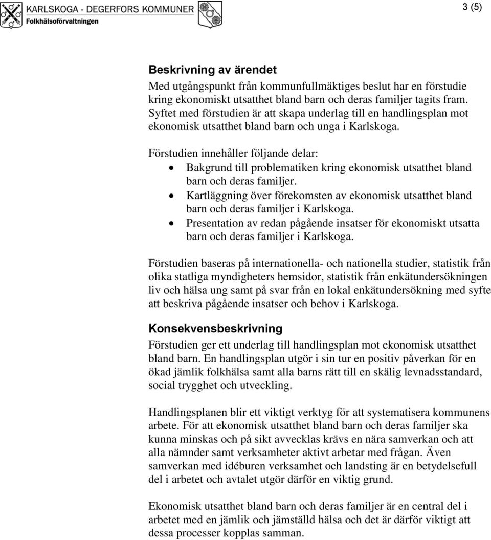 Förstudien innehåller följande delar: Bakgrund till problematiken kring ekonomisk utsatthet bland barn och deras familjer.