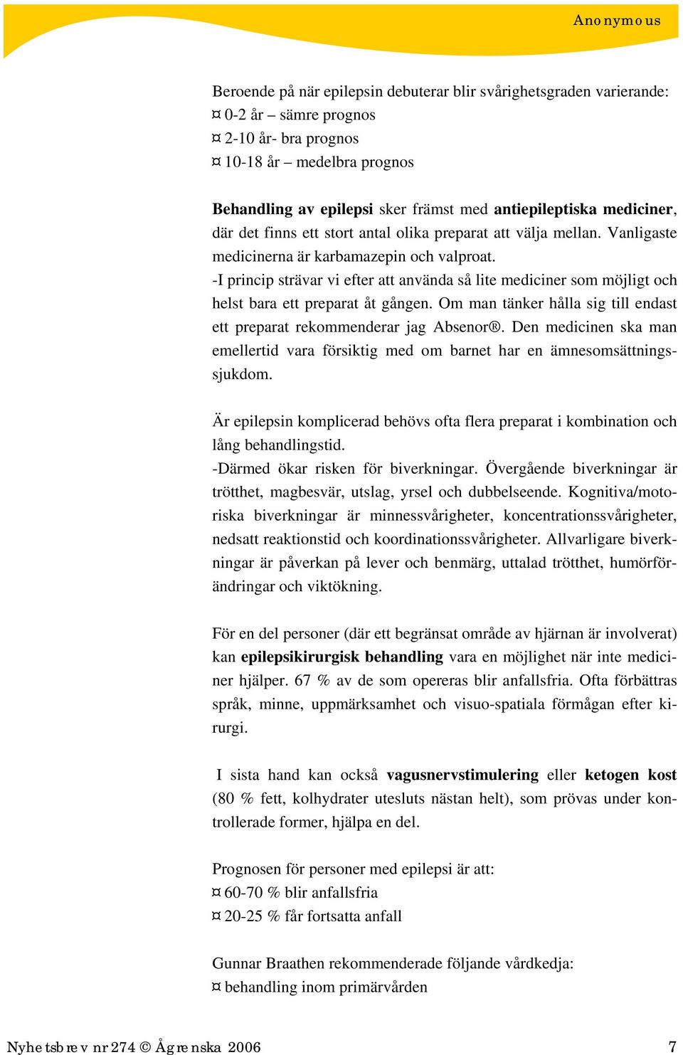 -I princip strävar vi efter att använda så lite mediciner som möjligt och helst bara ett preparat åt gången. Om man tänker hålla sig till endast ett preparat rekommenderar jag Absenor.