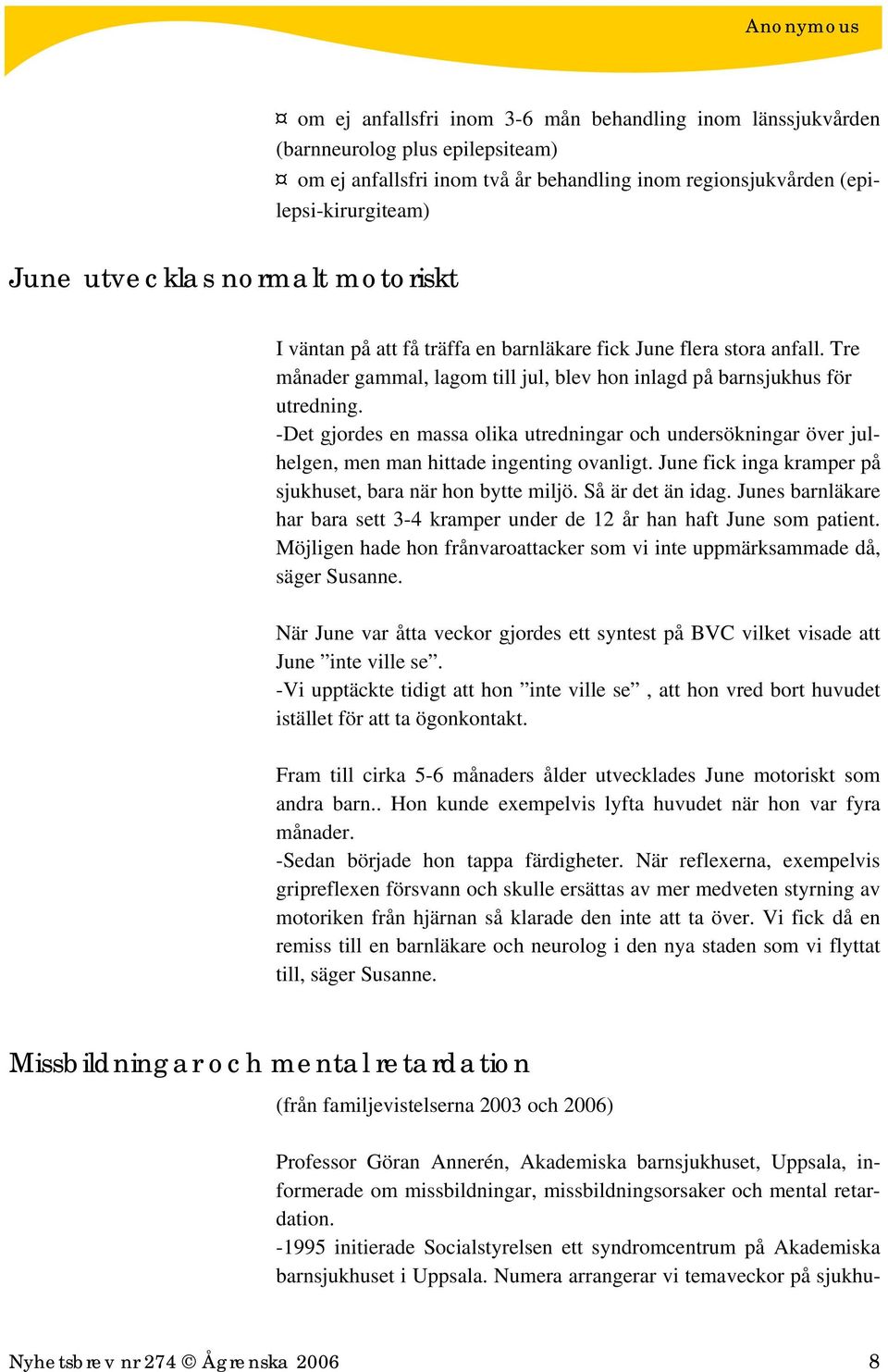 -Det gjordes en massa olika utredningar och undersökningar över julhelgen, men man hittade ingenting ovanligt. June fick inga kramper på sjukhuset, bara när hon bytte miljö. Så är det än idag.