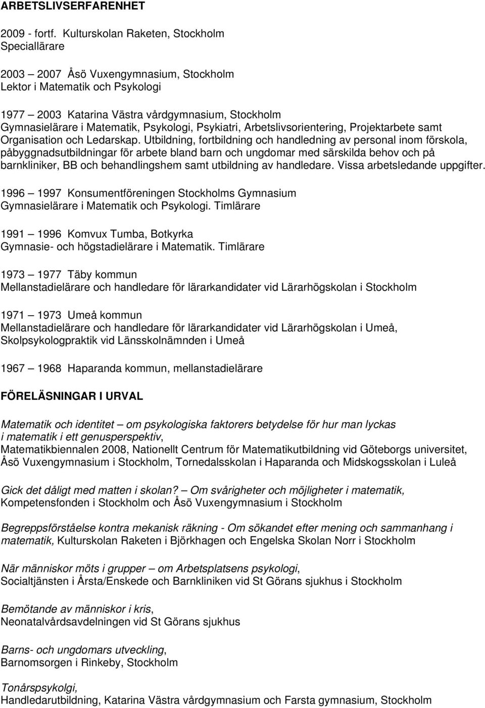 påbyggnadsutbildningar för arbete bland barn och ungdomar med särskilda behov och på barnkliniker, BB och behandlingshem samt utbildning av handledare Vissa arbetsledande uppgifter 1996 1997