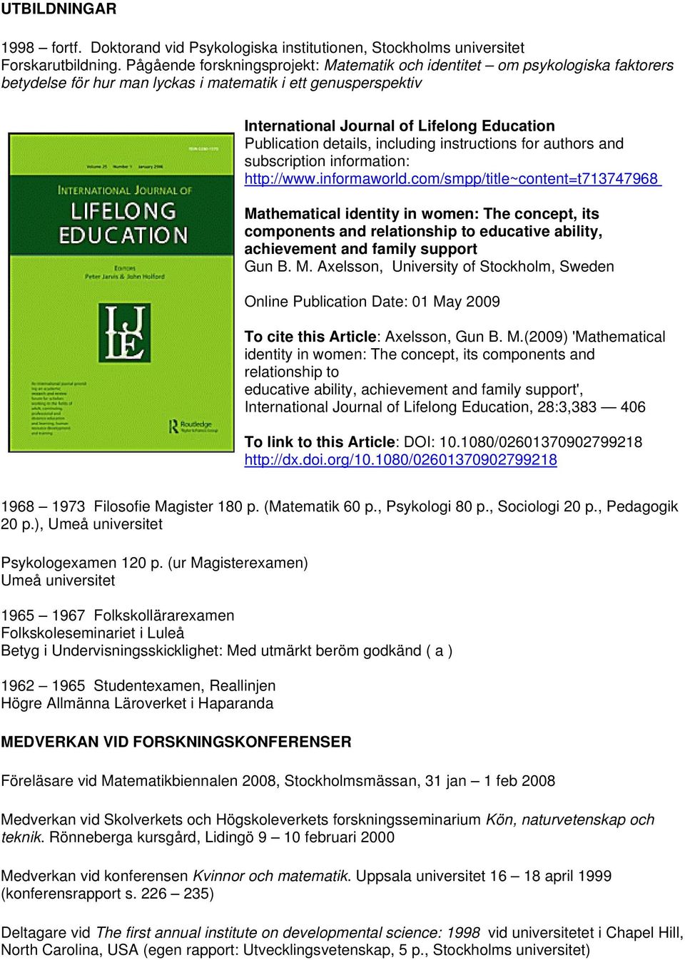 http://wwwinformaworldcom/smpp/title~content=t713747968 Mathematical identity in women: The concept, its components and relationship to educative ability, achievement and family support Gun B M