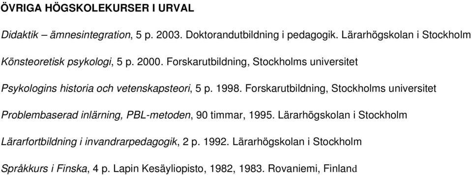 Forskarutbildning, Stockholms universitet Problembaserad inlärning, PBL-metoden, 90 timmar, 1995 Lärarhögskolan i Stockholm