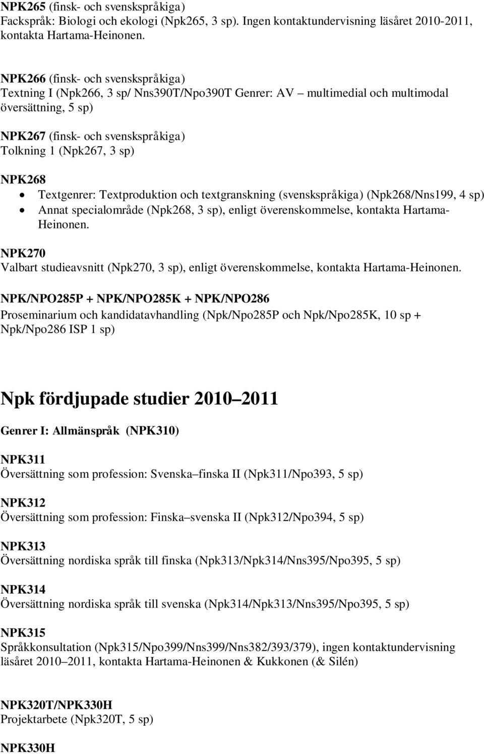 NPK268 Textgenrer: Textproduktion och textgranskning (svenskspråkiga) (Npk268/Nns199, 4 sp) Annat specialområde (Npk268, 3 sp), enligt överenskommelse, kontakta Hartama- Heinonen.