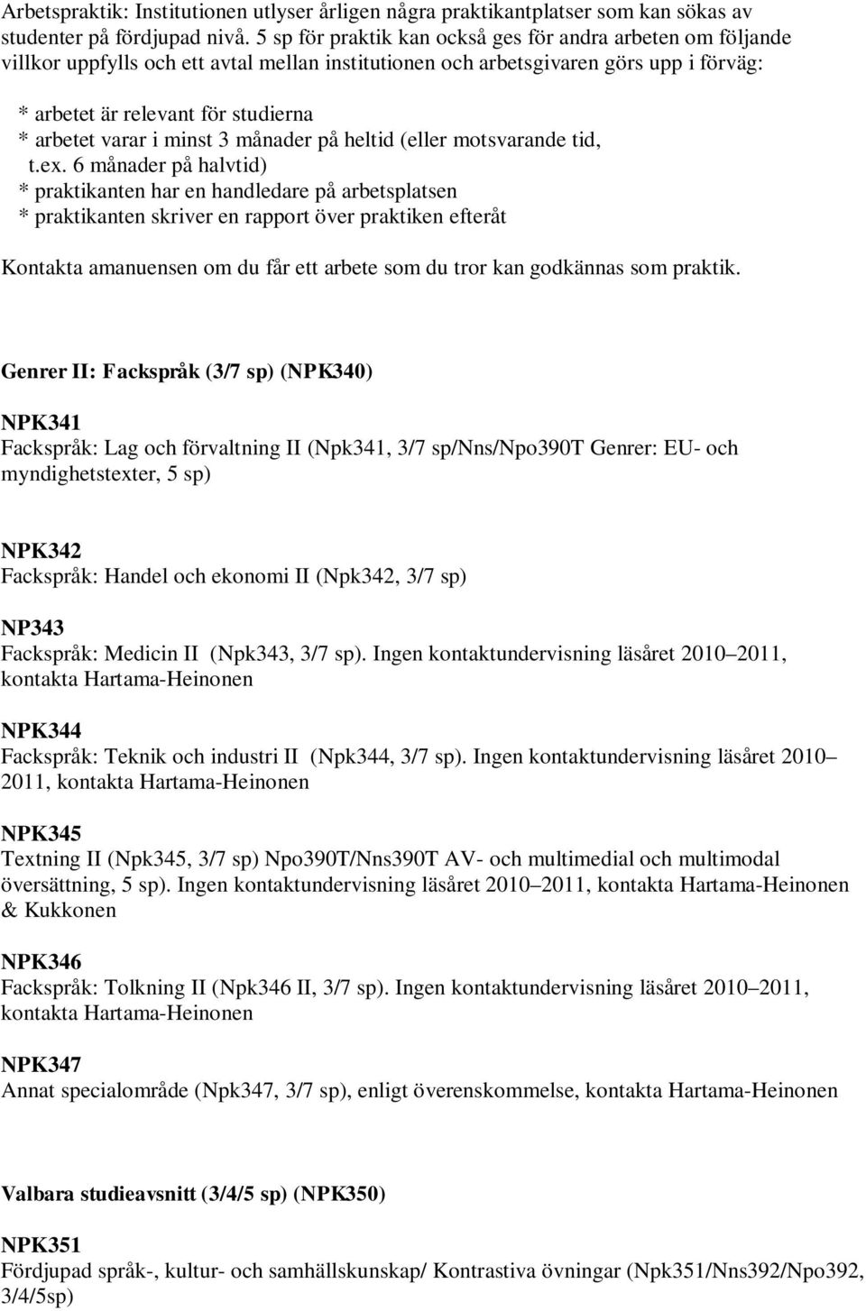 varar i minst 3 månader på heltid (eller motsvarande tid, t.ex.