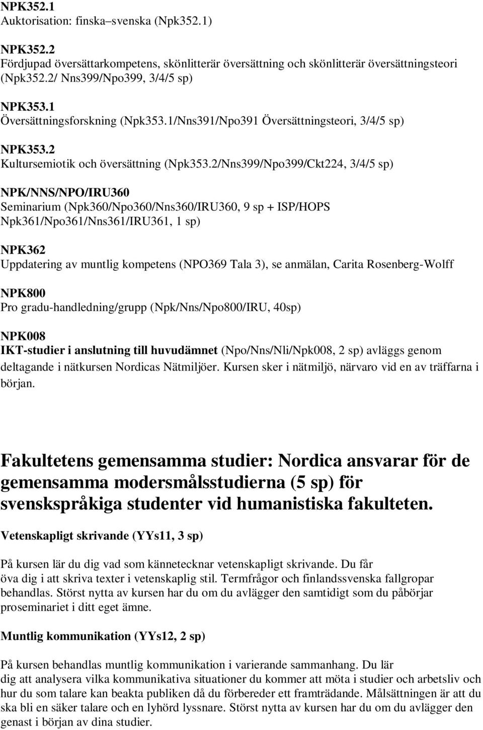 2/Nns399/Npo399/Ckt224, 3/4/5 sp) NPK/NNS/NPO/IRU360 Seminarium (Npk360/Npo360/Nns360/IRU360, 9 sp + ISP/HOPS Npk361/Npo361/Nns361/IRU361, 1 sp) NPK362 Uppdatering av muntlig kompetens (NPO369 Tala