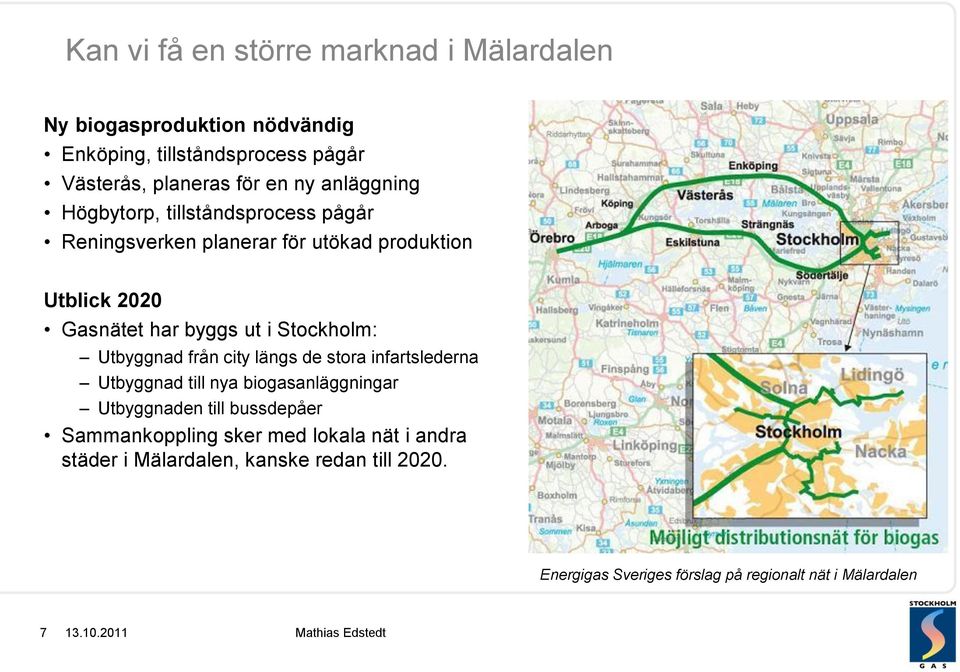 Stockholm: Utbyggnad från city längs de stora infartslederna Utbyggnad till nya biogasanläggningar Utbyggnaden till bussdepåer