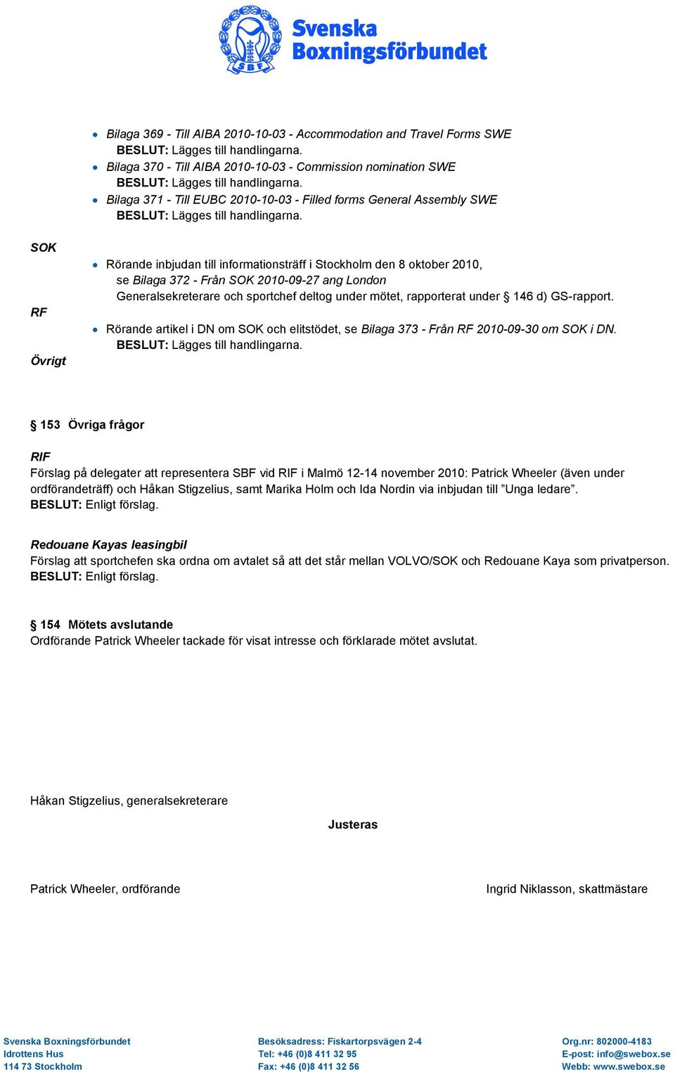 rapporterat under 146 d) GS-rapport. Rörande artikel i DN om SOK och elitstödet, se Bilaga 373 - Från RF 2010-09-30 om SOK i DN.