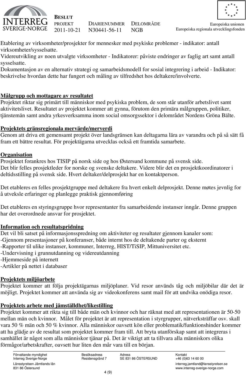 Dokumentasjon av en alternativ strategi og samarbeidsmodell for sosial integrering i arbeid - Indikator: beskrivelse hvordan dette har fungert och måling av tilfredshet hos deltakere/involverte.