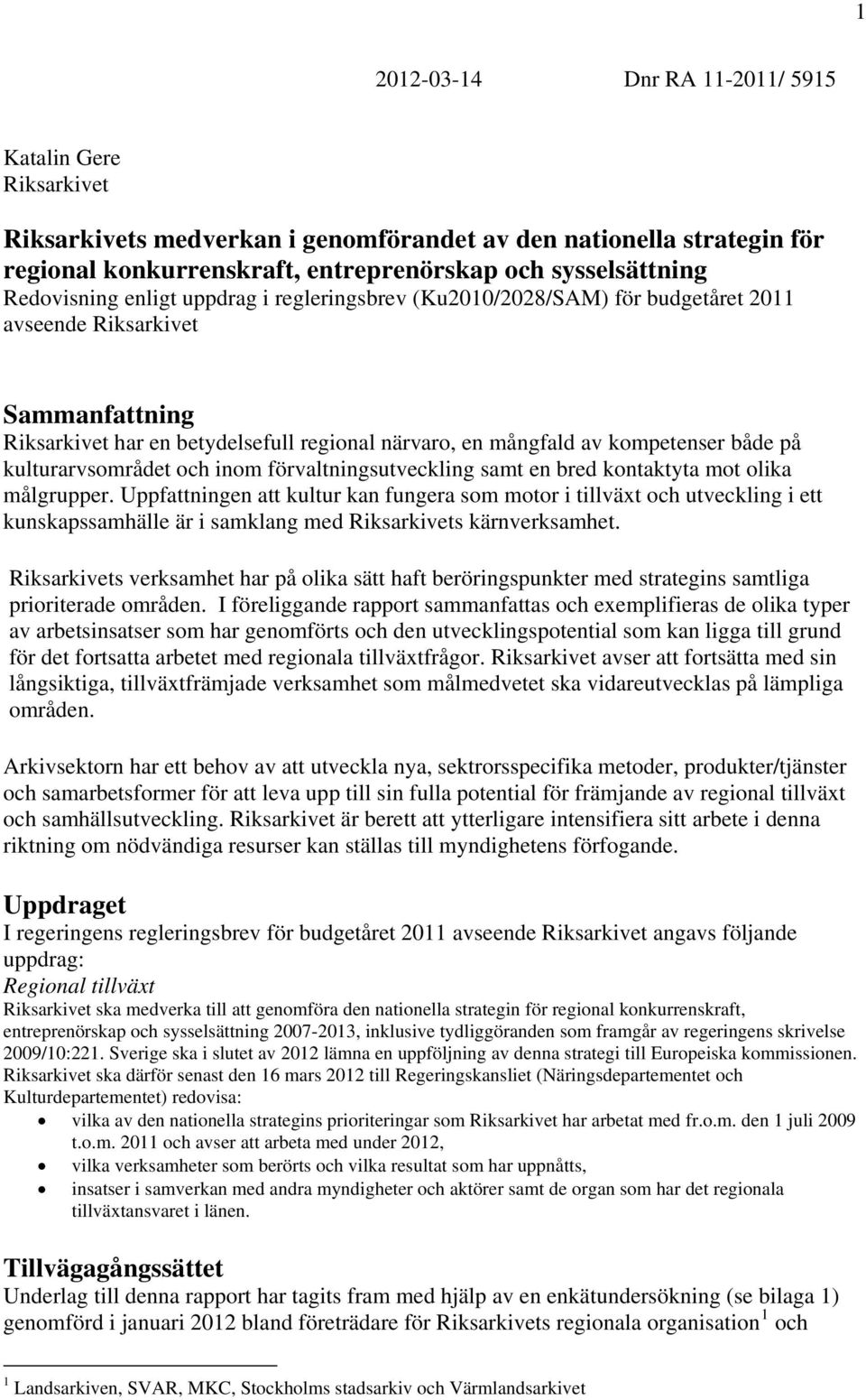 både på kulturarvsområdet och inom förvaltningsutveckling samt en bred kontaktyta mot olika målgrupper.