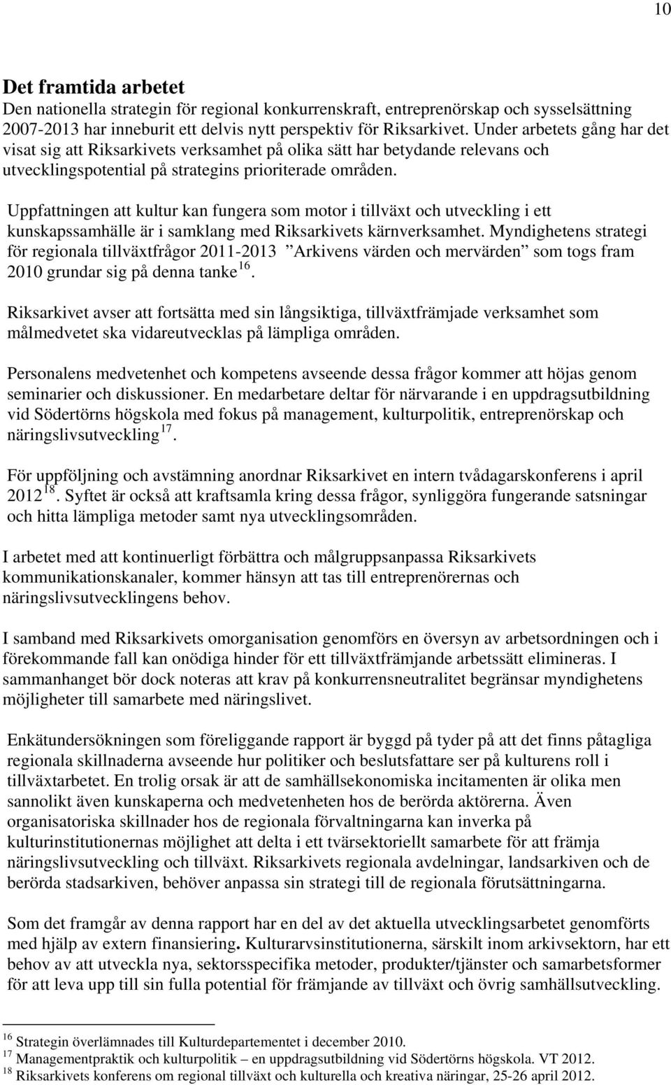 Uppfattningen att kultur kan fungera som motor i tillväxt och utveckling i ett kunskapssamhälle är i samklang med Riksarkivets kärnverksamhet.