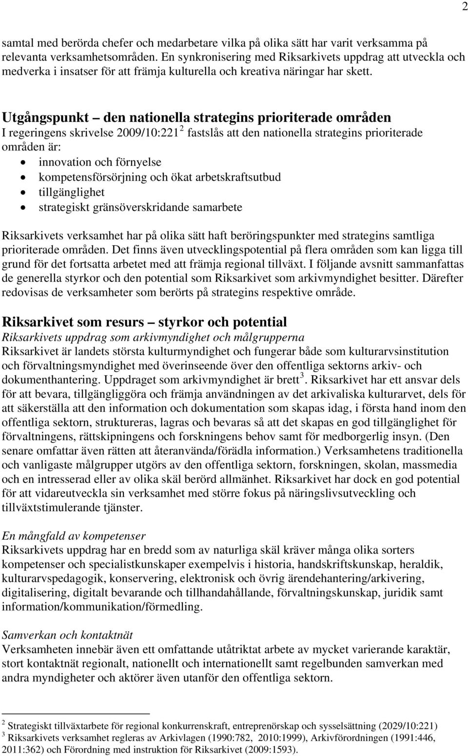 Utgångspunkt den nationella strategins prioriterade områden I regeringens skrivelse 2009/10:221 2 fastslås att den nationella strategins prioriterade områden är: innovation och förnyelse