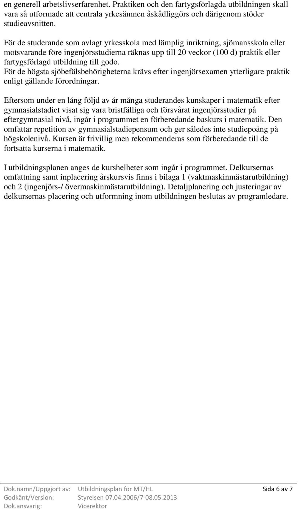 godo. För de högsta sjöbefälsbehörigheterna krävs efter ingenjörsexamen ytterligare praktik enligt gällande förordningar.