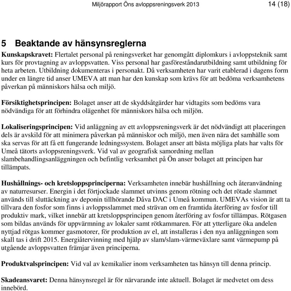 Då verksamheten har varit etablerad i dagens form under en längre tid anser UMEVA att man har den kunskap som krävs för att bedöma verksamhetens påverkan på människors hälsa och miljö.