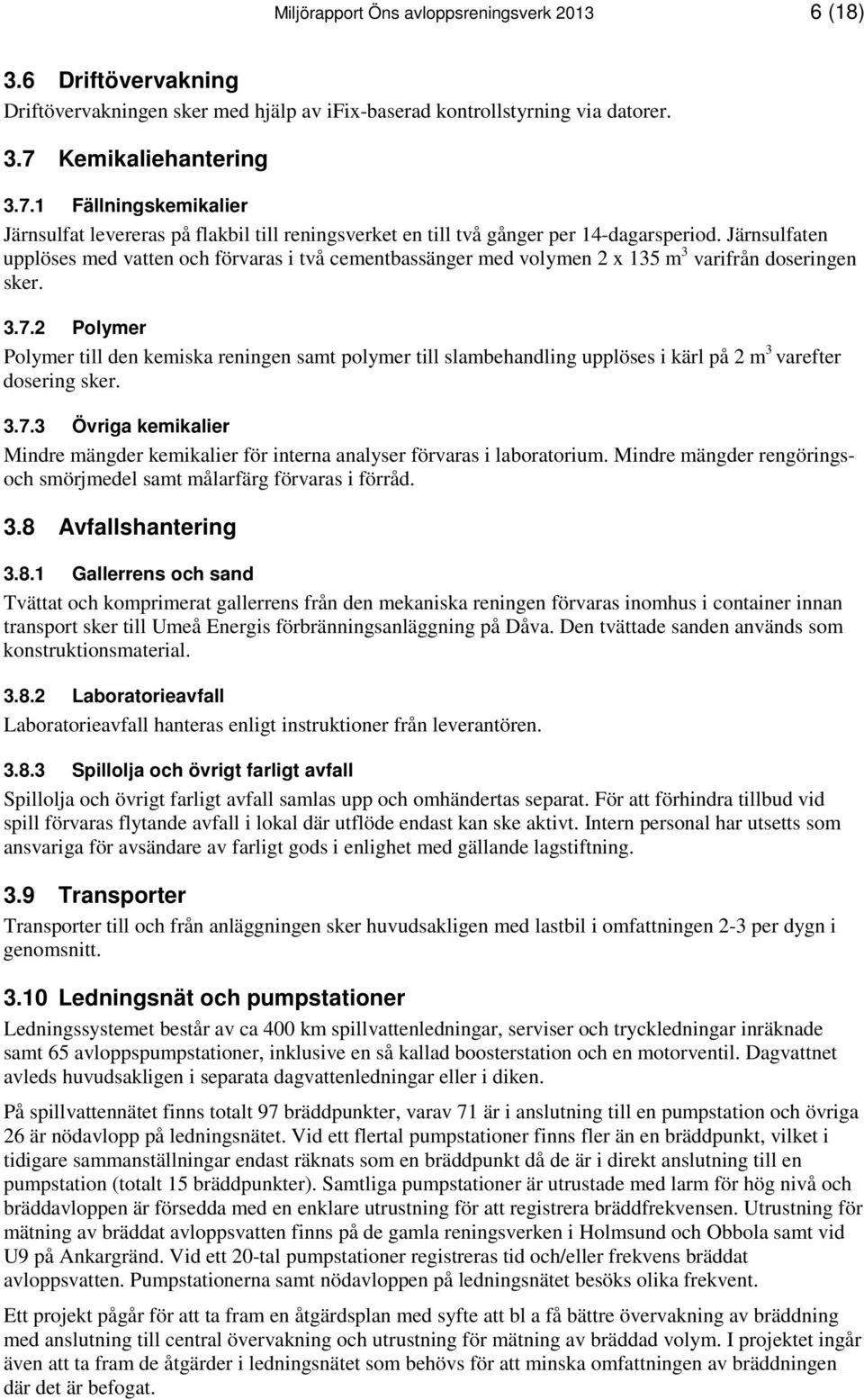 Järnsulfaten upplöses med vatten och förvaras i två cementbassänger med volymen 2 x 135 m 3 varifrån doseringen sker. 3.7.