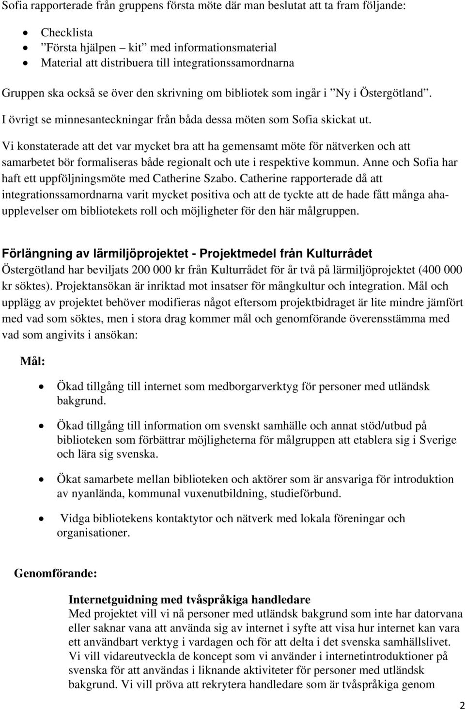 Vi konstaterade att det var mycket bra att ha gemensamt möte för nätverken och att samarbetet bör formaliseras både regionalt och ute i respektive kommun.