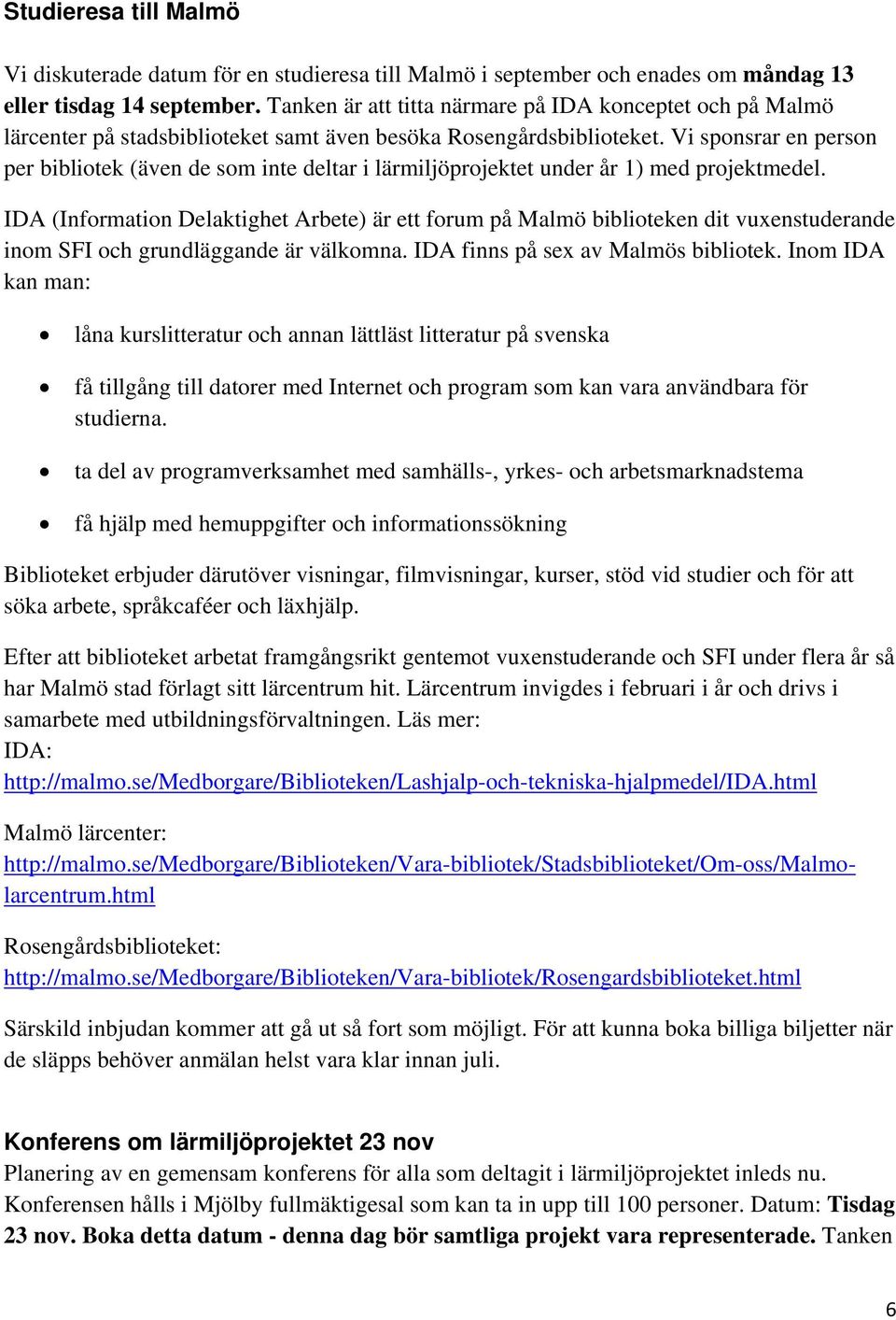 Vi sponsrar en person per bibliotek (även de som inte deltar i lärmiljöprojektet under år 1) med projektmedel.