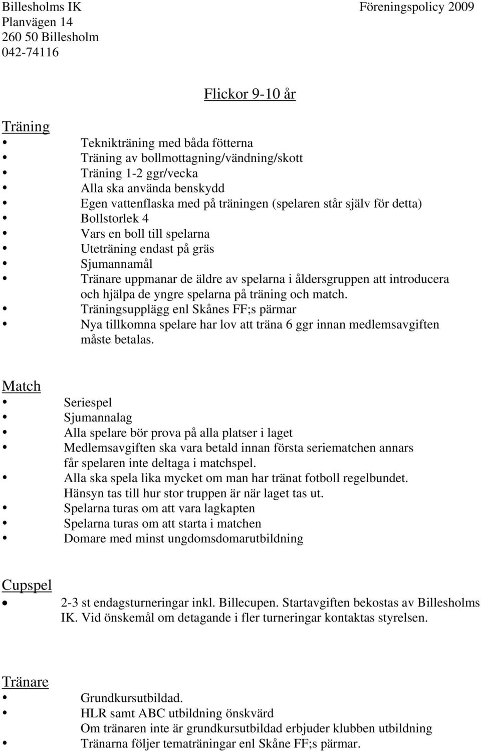 träning och match. Träningsupplägg enl Skånes FF;s pärmar Nya tillkomna spelare har lov att träna 6 ggr innan medlemsavgiften måste betalas.