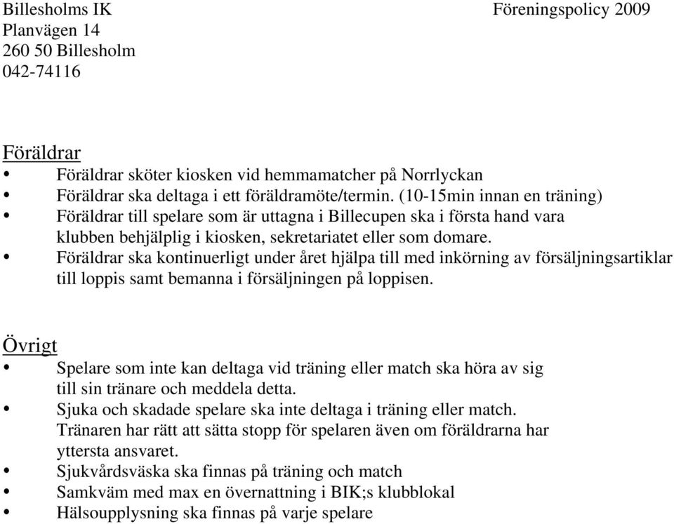 Föräldrar ska kontinuerligt under året hjälpa till med inkörning av försäljningsartiklar till loppis samt bemanna i försäljningen på loppisen.