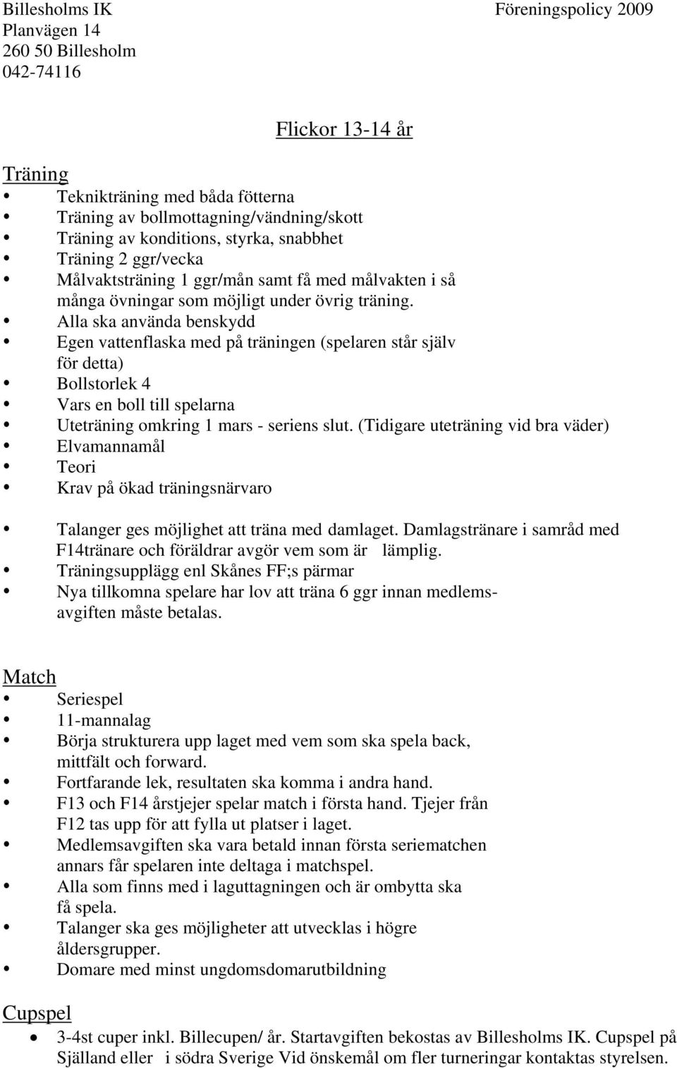 Alla ska använda benskydd Egen vattenflaska med på träningen (spelaren står själv för detta) Bollstorlek 4 Vars en boll till spelarna Uteträning omkring 1 mars - seriens slut.