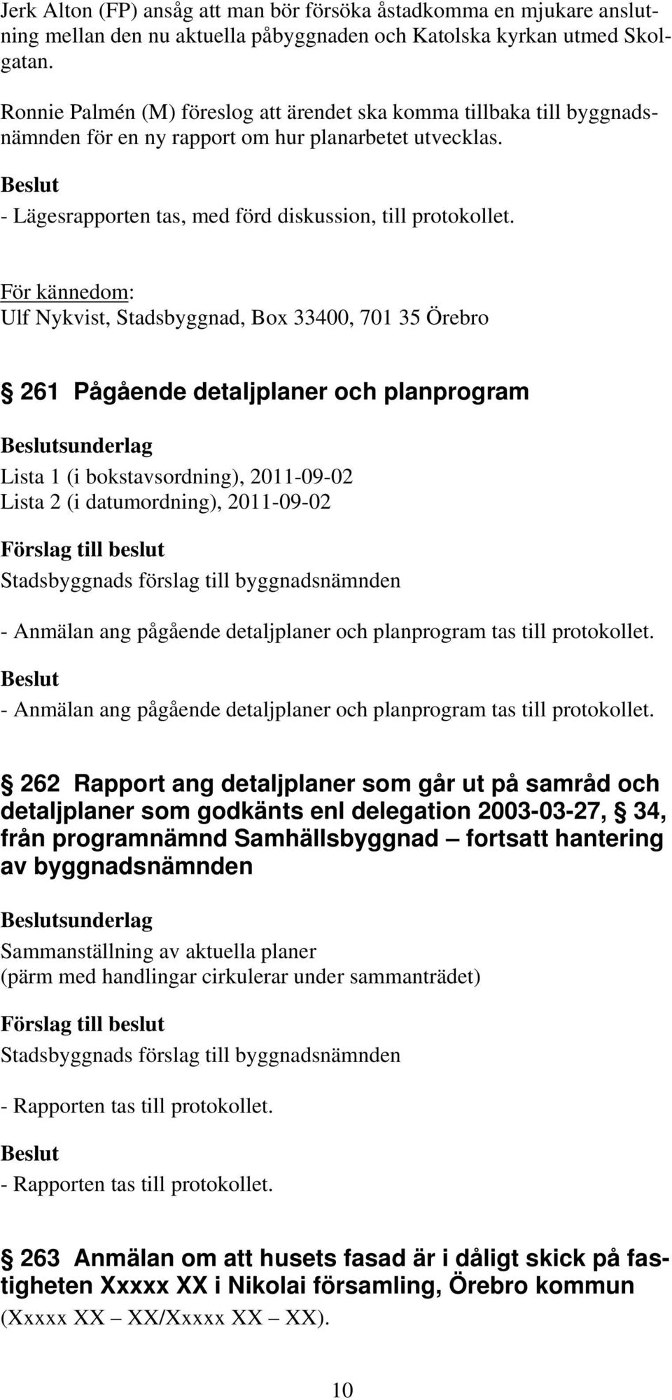 För kännedom: Ulf Nykvist, Stadsbyggnad, Box 33400, 701 35 Örebro 261 Pågående detaljplaner och planprogram sunderlag Lista 1 (i bokstavsordning), 2011-09-02 Lista 2 (i datumordning), 2011-09-02 -