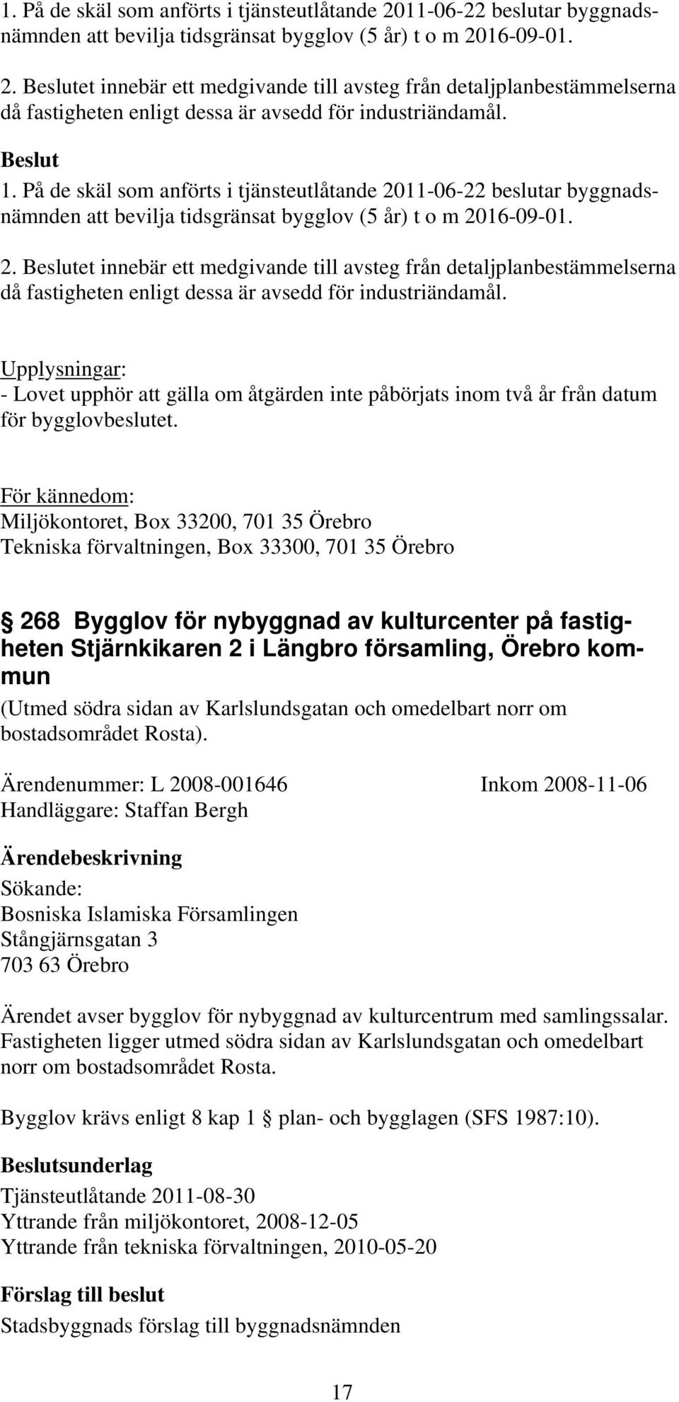 För kännedom: Miljökontoret, Box 33200, 701 35 Örebro Tekniska förvaltningen, Box 33300, 701 35 Örebro 268 Bygglov för nybyggnad av kulturcenter på fastigheten Stjärnkikaren 2 i Längbro församling,