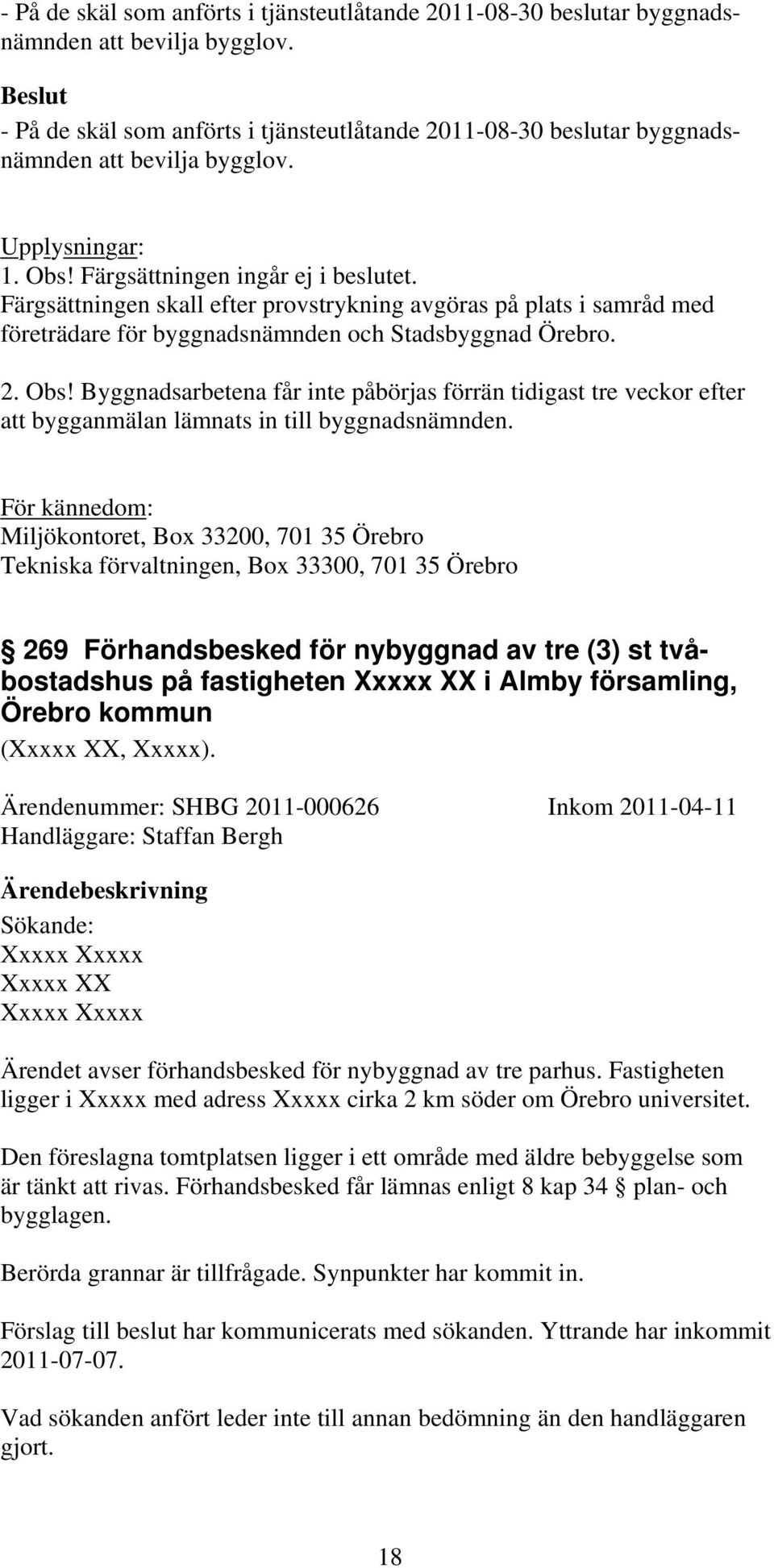 För kännedom: Miljökontoret, Box 33200, 701 35 Örebro Tekniska förvaltningen, Box 33300, 701 35 Örebro 269 Förhandsbesked för nybyggnad av tre (3) st tvåbostadshus på fastigheten Xxxxx XX i Almby