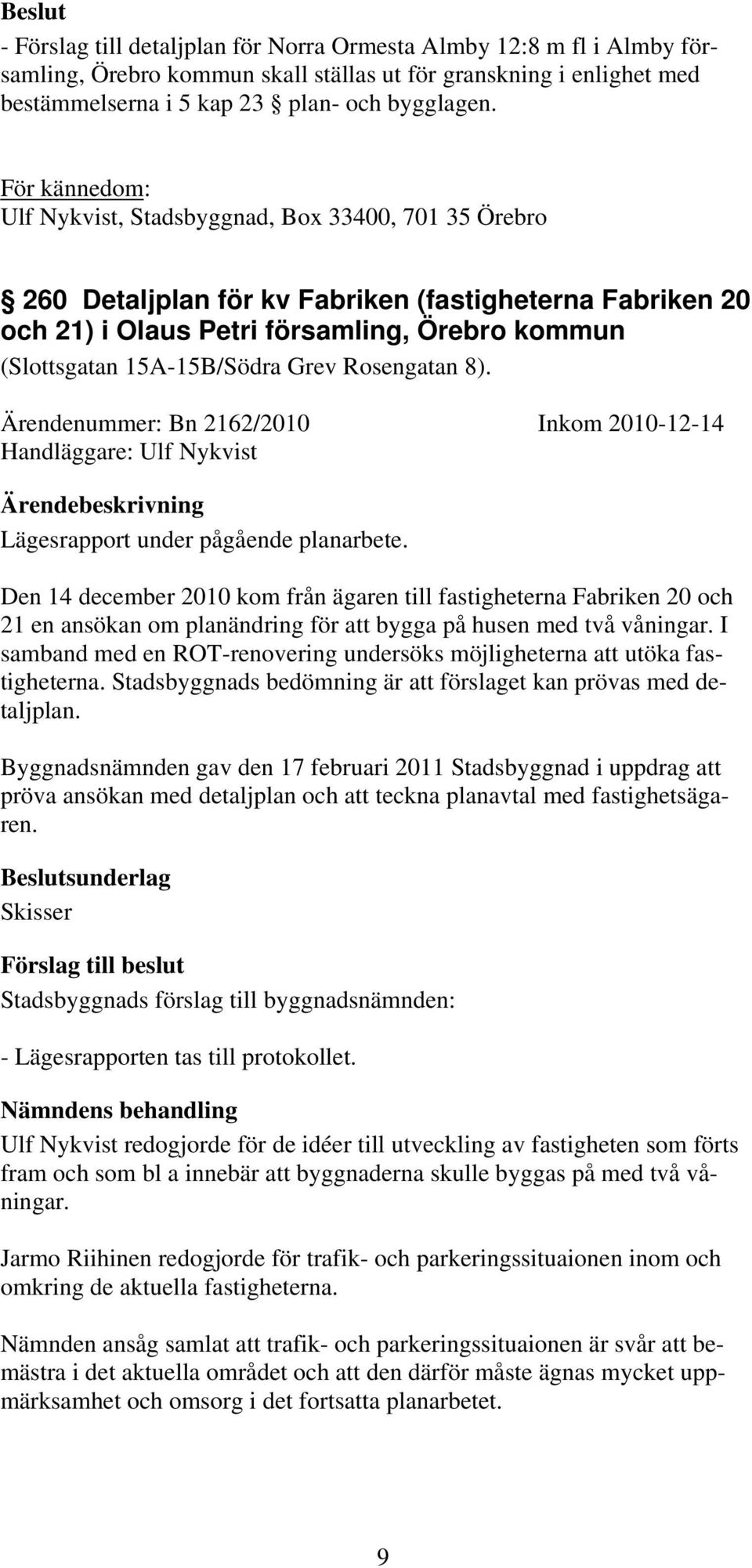 Grev Rosengatan 8). Ärendenummer: Bn 2162/2010 Inkom 2010-12-14 Handläggare: Ulf Nykvist Lägesrapport under pågående planarbete.