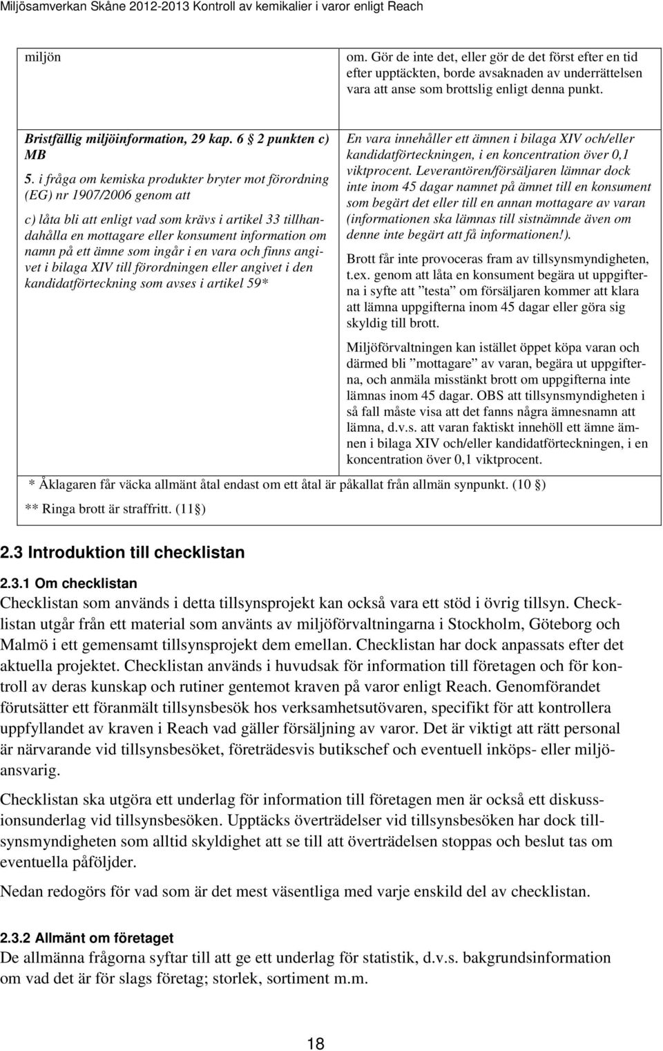 i fråga om kemiska produkter bryter mot förordning (EG) nr 1907/2006 genom att c) låta bli att enligt vad som krävs i artikel 33 tillhandahålla en mottagare eller konsument information om namn på ett