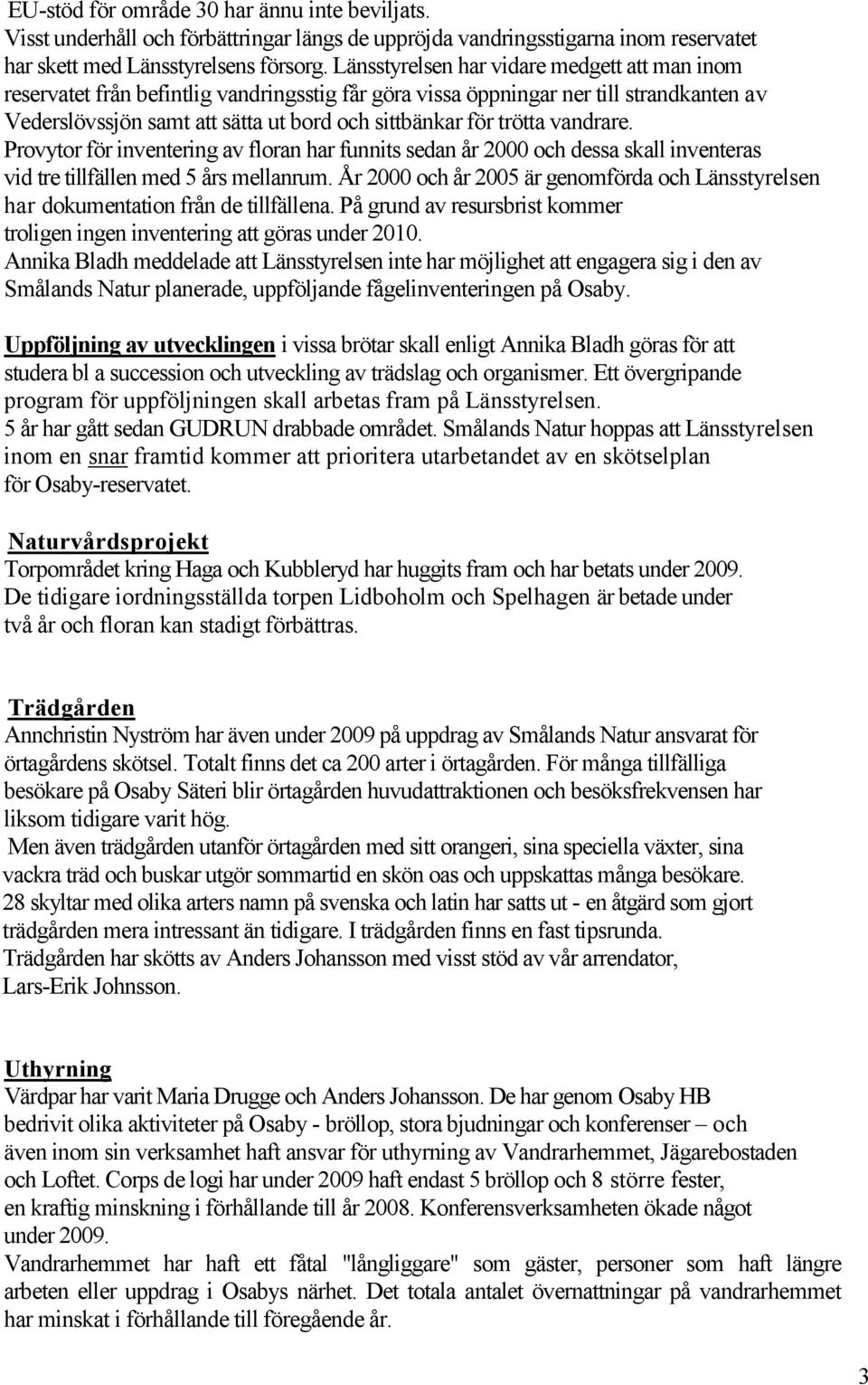 vandrare. Provytor för inventering av floran har funnits sedan år 2000 och dessa skall inventeras vid tre tillfällen med 5 års mellanrum.