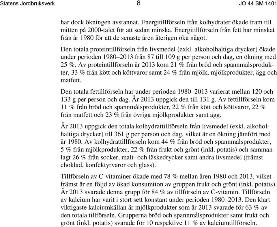 alkoholhaltiga drycker) ökade under perioden 1980 2013 från 87 till 109 g per person och dag, en ökning med 25 %.