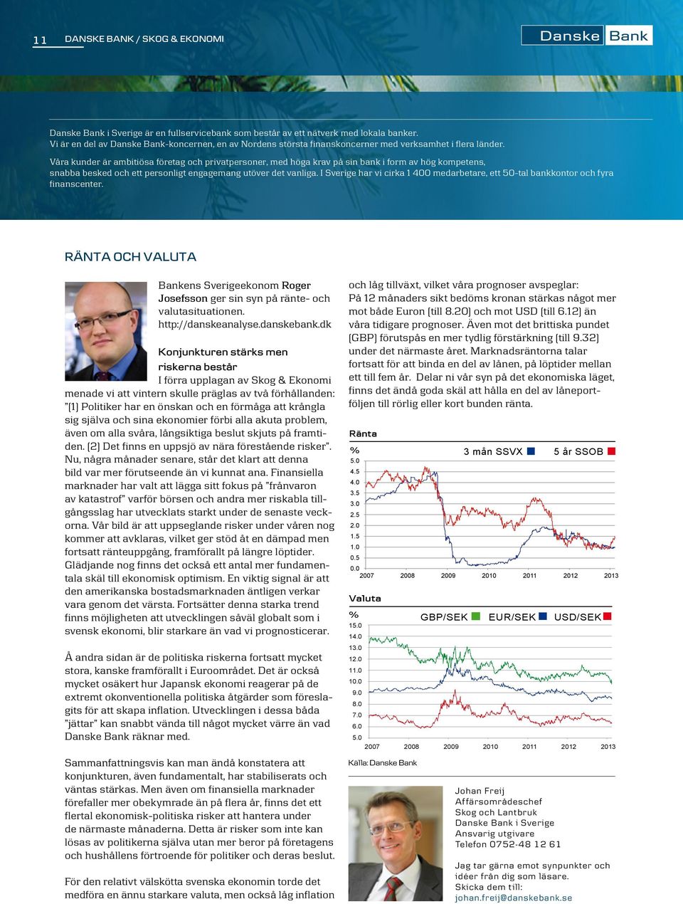 I Sverige har vi cirka 1 400 medarbetare, ett 50-tal bankkontor och fyra finanscenter. RÄNTA OCH VALUTA Bankens Sverigeekonom Roger Josefsson ger sin syn på ränte- och valutasituationen.
