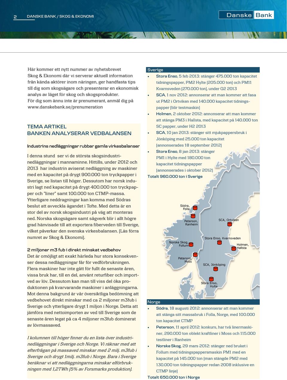 se/prenumeration TEMA ARTIKEL BANKEN ANALYSERAR VEDBALANSEN Industrins nedläggningar rubbar gamla virkesbalanser I denna stund ser vi de största skogsindustrinedläggningar i mannaminne.