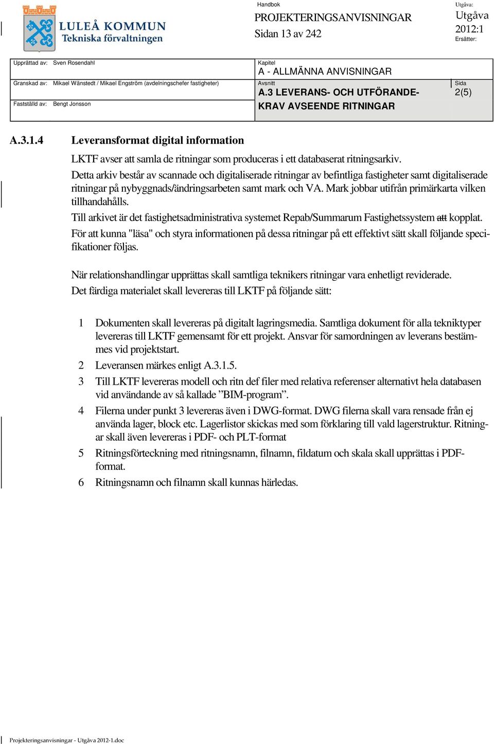 Detta arkiv består av scannade och digitaliserade ritningar av befintliga fastigheter samt digitaliserade ritningar på nybyggnads/ändringsarbeten samt mark och VA.