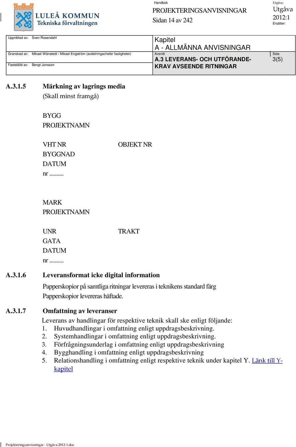 .. TRAKT A.3.1.6 A.3.1.7 Leveransformat icke digital information Papperskopior på samtliga ritningar levereras i teknikens standard färg Papperskopior levereras häftade.