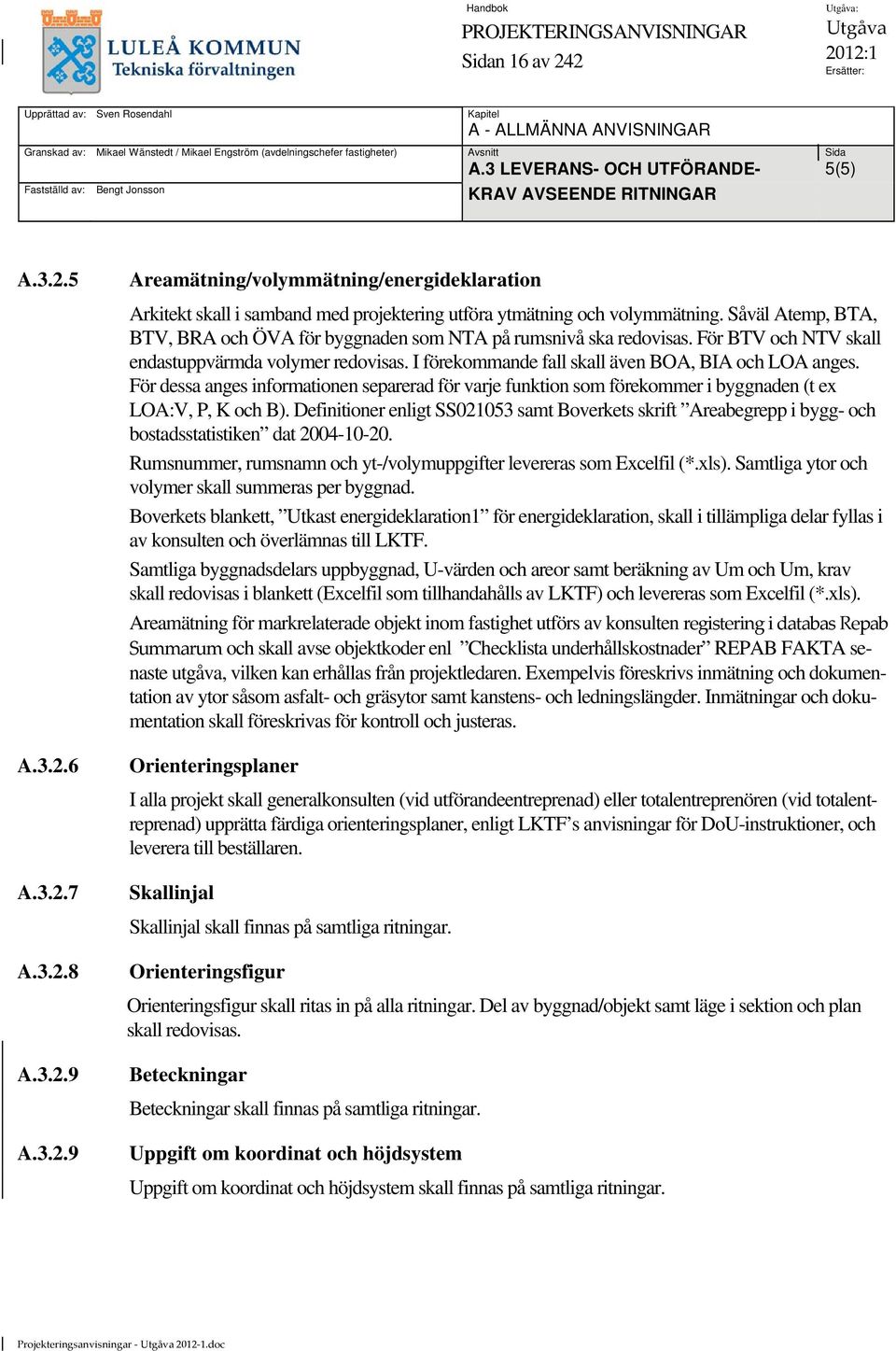 Såväl Atemp, BTA, BTV, BRA och ÖVA för byggnaden som NTA på rumsnivå ska redovisas. För BTV och NTV skall endastuppvärmda volymer redovisas. I förekommande fall skall även BOA, BIA och LOA anges.