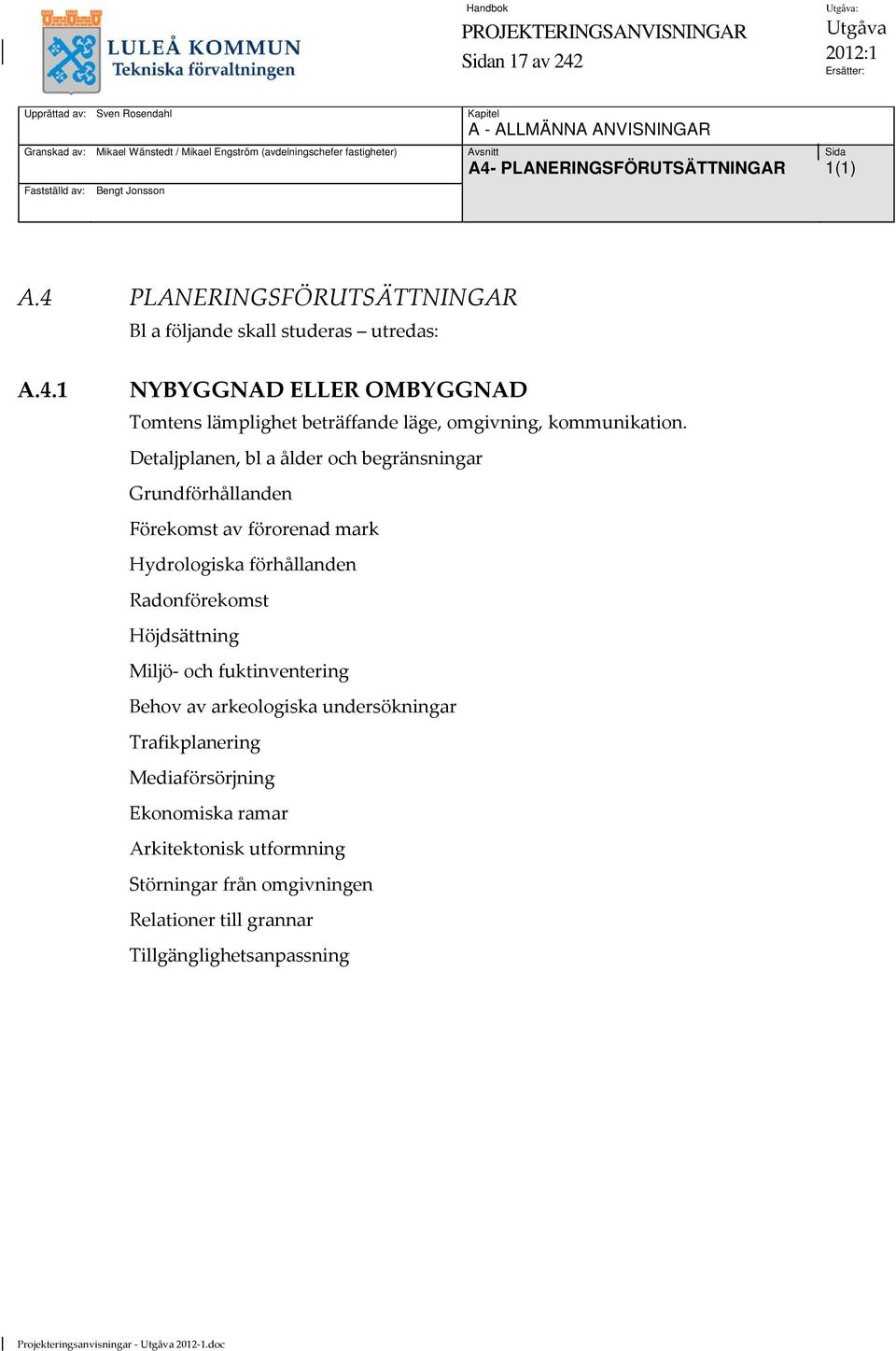 Detaljplanen, bl a ålder och begränsningar Grundförhållanden Förekomst av förorenad mark Hydrologiska förhållanden Radonförekomst Höjdsättning Miljö och fuktinventering Behov av