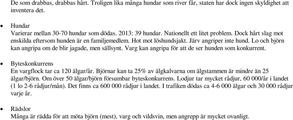 Varg kan angripa för att de ser hunden som konkurrent. Byteskonkurrens En vargflock tar ca 120 älgar/år. Björnar kan ta 25% av älgkalvarna om älgstammen är mindre än 25 älgar/björn.