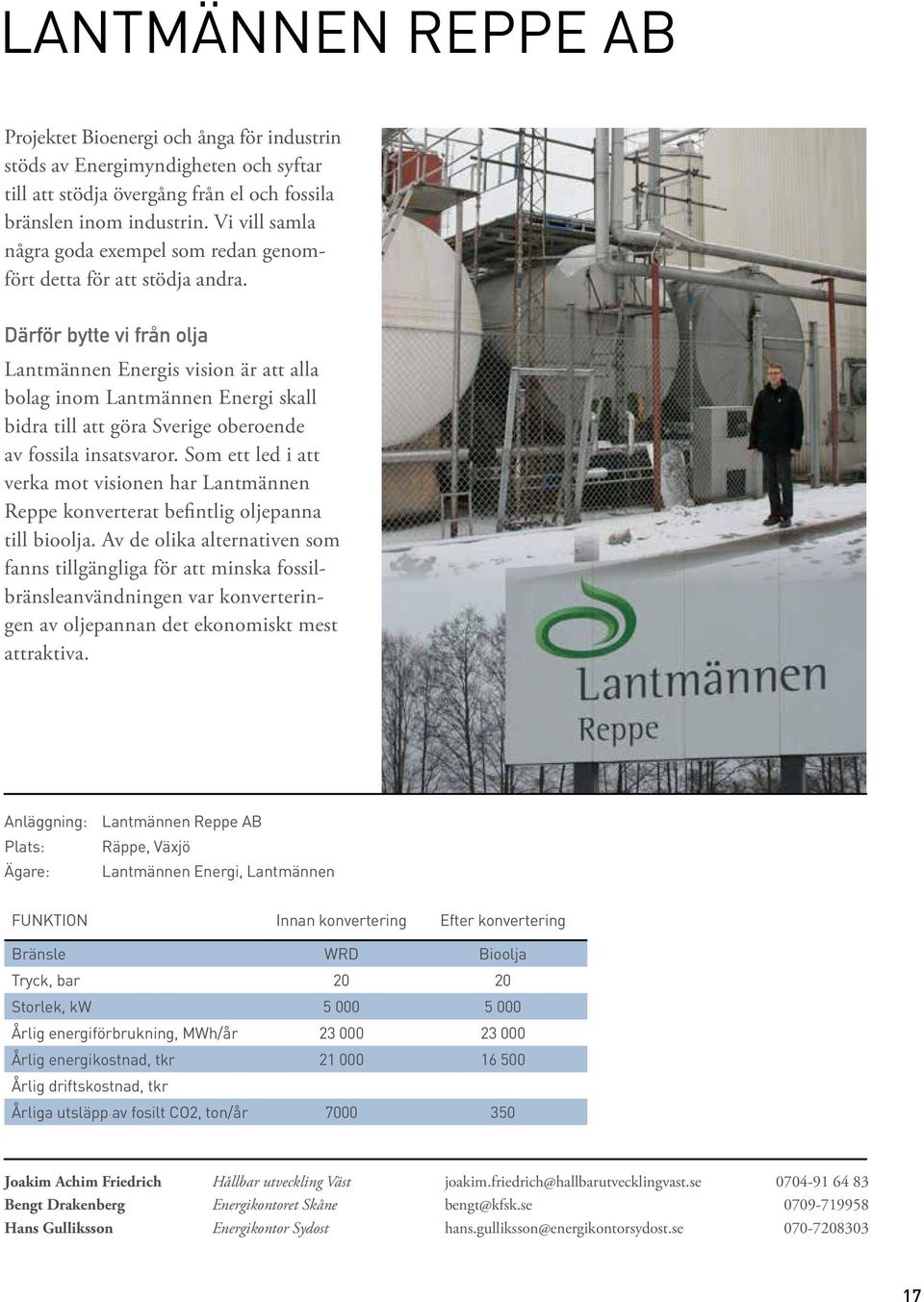 Därför bytte vi från olja Lantmännen Energis vision är att alla bolag inom Lantmännen Energi skall bidra till att göra Sverige oberoende av fossila insatsvaror.