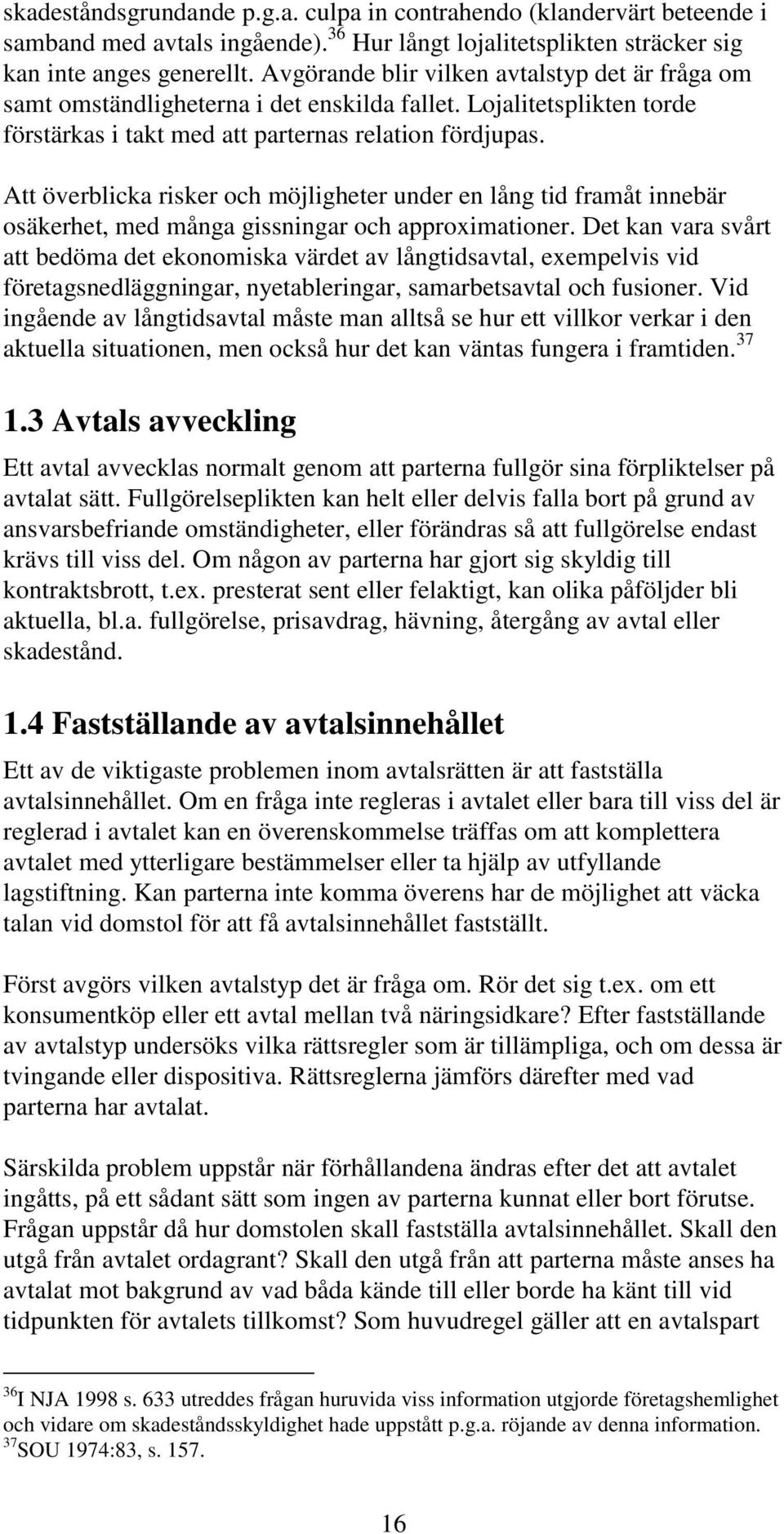 Att överblicka risker och möjligheter under en lång tid framåt innebär osäkerhet, med många gissningar och approximationer.